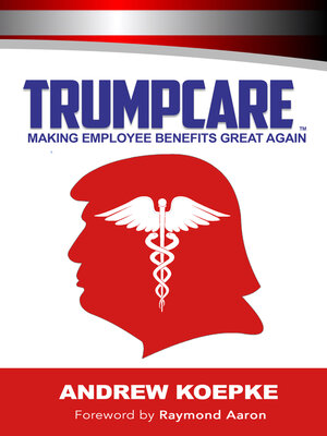 cover image of Trumpcare: Making Employee Benefits Great Again!<sup>TM</sup>